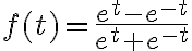 $f(t)=\frac{e^t-e^{-t}}{e^t+e^{-t}}$